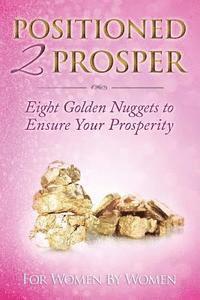 bokomslag Positioned 2 Prosper: Eight Golden Nuggets To Ensure Your Prosperity