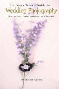 bokomslag The Story-Teller's Guide to Wedding Photography: How to Start, Market and Grow your Business