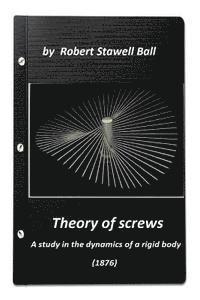 Robert Stawell Ball - Theory of screws: a study in the dynamics of a rigid body (1876) by Robert Stawe, Häftad