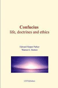 Warren G. Benton, Edward Harper Parker - Confucius: life, doctrines and ethics, Häftad