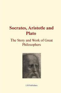 bokomslag Socrates, Aristotle and Plato: The Story and work of Great Philosophers