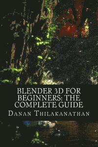 bokomslag Blender 3D For Beginners: The Complete Guide: The Complete Beginner's Guide to Getting Started with Navigating, Modeling, Animating, Texturing,