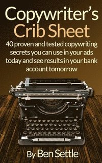 bokomslag Copywriter's Crib Sheet - 40 Proven and Tested Copywriting Secrets You Can Use in Your Ads Today and See Results in Your Bank Account Tomorrow