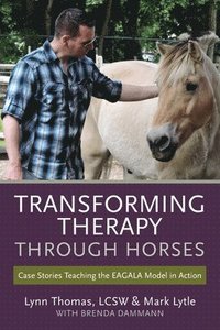 bokomslag Transforming Therapy through Horses: Case Stories Teaching the EAGALA Model in Action