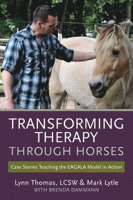 bokomslag Transforming Therapy through Horses: Case Stories Teaching the EAGALA Model in Action