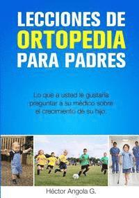 bokomslag Lecciones de Ortopedia para Padres: Lo que a usted le gustaría preguntar a su médico sobre el crecimiento de su hijo