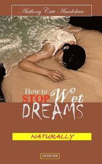 Anthony Cute Amalokwu - How to Stop Wet Dreams Naturally, Häftad