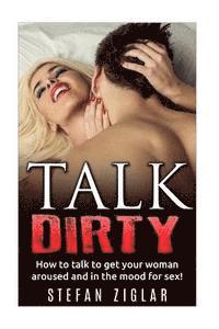 Stefan Ziglar - Talk Dirty How to talk to get your woman aroused and in the mood for sex!, Häftad