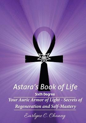 Earlyne Chaney - Astara's Book of Life - 6th Degree: Your Auric Armor of Light - Secrets of Regeneration and Self-Mastery, Häftad