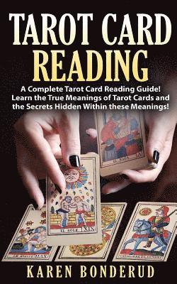 bokomslag Tarot Card Reading: A Complete Tarot Card Reading Guide! Learn the True Meanings of Tarot Cards and the Secrets Hidden Within These Meanin