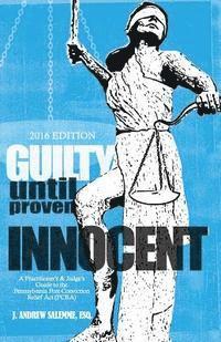 bokomslag Guilty Until Proven Innocent: A Practitioner's and Judge's Guide to the Pennsylvania Post-Conviction Relief Act (PCRA)