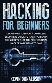 bokomslag Hacking for Beginners: Learn How to Hack! a Complete Beginners Guide to Hacking! Learn the Secrets That the Professional Hackers Are Using To