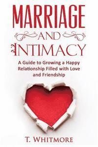 bokomslag Marriage and Intimacy: A Guide to Growing a Happy Relationship Filled with Love and Friendship