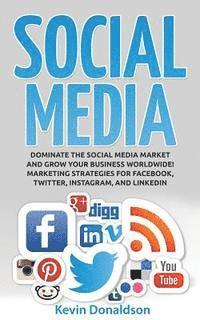 Social Media: Dominate the Social Media Market and Grow Your Business Worldwide! Marketing Strategies for Facebook, Twitter, Instagr 1