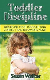 bokomslag Toddler Discipline: Discipline Your Toddler and Correct Bad Behaviours Now!