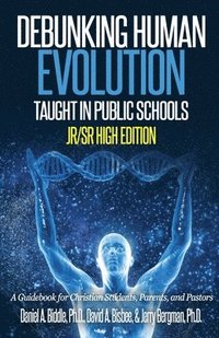 bokomslag Debunking Human Evolution Taught in Public Schools-Junior/Senior High Edition: A Guidebook for Christian Students, Parents, and Pastors