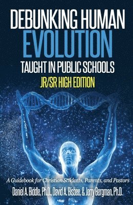 Debunking Human Evolution Taught in Public Schools-Junior/Senior High Edition: A Guidebook for Christian Students, Parents, and Pastors 1