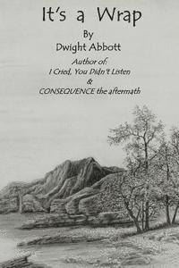 bokomslag Its a Wrap: Final Stories of Dwight Edgar Abbott; Author of 'I Cried, You Didn't Listen' & 'CONSEQUENCE the aftermath'.