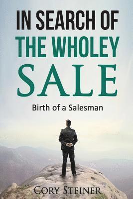 bokomslag In Search of the Wholey Sale: Birth of a Salesman