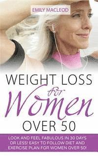 Emily MacLeod - Weight Loss for Women Over 50: Look and Feel Fabulous in 30 Days or Less! Easy to Follow Diet and Exercise Plan for Women Over 50, Häftad