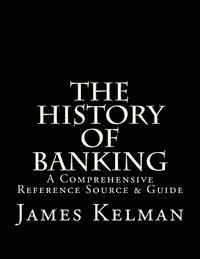 The History of Banking: A Comprehensive Reference Source & Guide 1