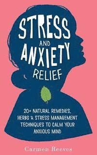 bokomslag Stress & Anxiety Relief: 20+ Natural Remedies, Herbs & Stress Management Techniques to Calm Your Anxious Mind