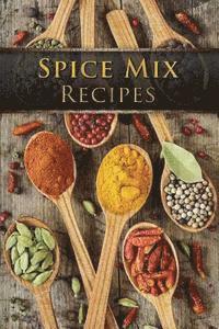 bokomslag Spice Mix Recipes: Top 50 Most Delicious Dry Spice Mixes [A Seasoning Cookbook]