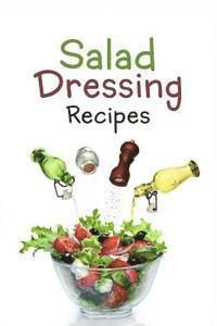 bokomslag Salad Dressing Recipes: Top 50 Most Delicious Homemade Salad Dressings: [A Salad Dressing Cookbook]