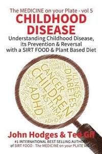 bokomslag Childhood Disease: Understanding CHILDHOOD DISEASE, Prevention & Reversal with a SIRT FOOD Plant Based Diet