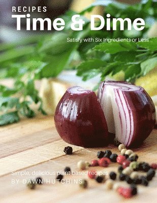 Dawn Hutchins, Anna Rabhan - Satisfy in Six Ingredients or Less: Simple, Delicious Plant-Based Recipes, Häftad