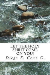bokomslag Let the Holy Spirit Come on You!: A practical teaching that will help you become an effective witness of Jesus Christ