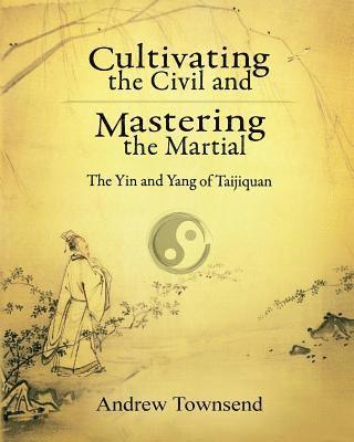 bokomslag Cultivating the Civil and Mastering the Martial: The Yin and Yang of Taijiquan