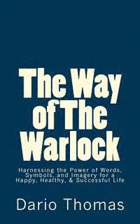 bokomslag The Way of The Warlock: Harnessing the Power of Words, Symbols, and Imagery for a Happy, Healthy, & Successful Life