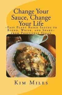 bokomslag Change Your Sauce, Change Your Life: Easy Plant Based Sauces to Blend, Whisk, and Shake from Positively Vegan