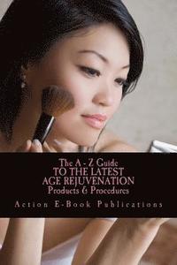 bokomslag The A - Z Guide To The Latest AGE REJUVENATION Products & Procedures