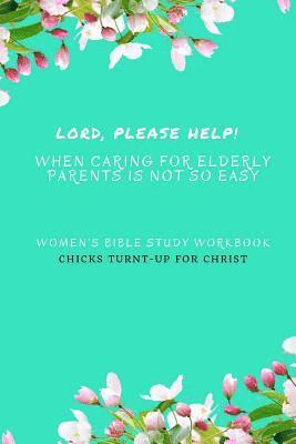 ' Lord, Please Help! When Caring For Elderly Parents Is Not So Easy': Women's Bible Study Workbook 1