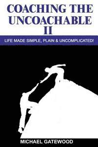 bokomslag Coaching The Uncoachable II: Life made simple, plain, & uncomplicatred