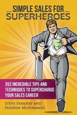 Simple Sales for Superheroes: 352 Incredible Tips and Techniques to Supercharge Your Sales Career 1