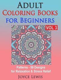 Adult Coloring Books for Beginners, Volume 3: Patterns - 50 Designs for Relaxation & Stress Relief 1