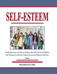 bokomslag Self-Esteem: 150 Ready-to-use Activities to Enhance the Self-Esteem of Children and Teenagers to Increase Student Success and Impro