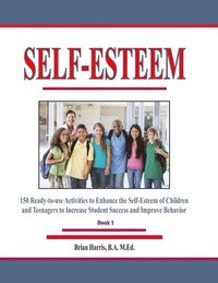 bokomslag Self-Esteem: 150 Ready-to-use Activities to Enhance the Self-Esteem of Children and Teenagers to Increase Student Success and Improve Behavior