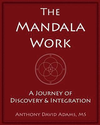 Anthony David Adams MS - The Mandala Work: A Journey of Discovery & Integration, Häftad