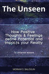 bokomslag The Unseen - How Positive Thoughts & Feelings define Potential and impacts your Reality