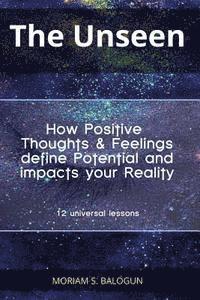 Moriam S. Balogun - The Unseen - How Positive Thoughts & Feelings define Potential and impacts your Reality, Häftad