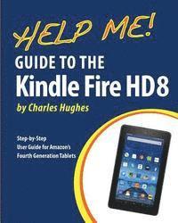 Charles Hughes - Help Me! Guide to the Kindle Fire HD 8: Step-by-Step User Guide for Amazon's Fourth Generation Tablets, Häftad