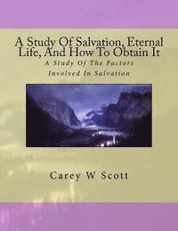 bokomslag A Study Of Salvation, Eternal Life, And How To Obtain It: A Look At Things Necessary To Obtain Eternal Life