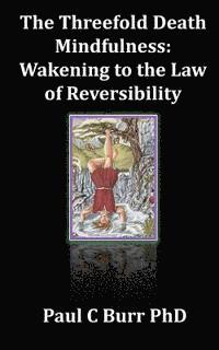 bokomslag The Threefold Death, Mindfulness: Wakening to the Law of Reversibility: Quick Guides to Ancient Wisdom Series, No 3