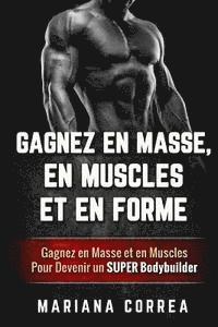 bokomslag GAGNEZ EN MASSE, EN MUSCLES Et EN FORME: Gagnez en Masse et en Muscles Pour Devenir un Super Bodybuilder
