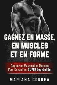 Mariana Correa - GAGNEZ EN MASSE, EN MUSCLES Et EN FORME: Gagnez en Masse et en Muscles Pour Devenir un Super Bodybuilder, Häftad