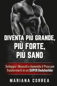 bokomslag DIVENTA PIU GRANDE, PIU FORTE, Piu SANO: Sviluppa i Muscoli e Aumenta il Peso per Trasformarti in un Super Bodybuilder